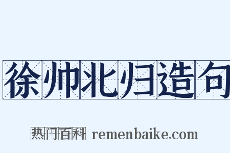 徐帅北归造句是什么意思的图片